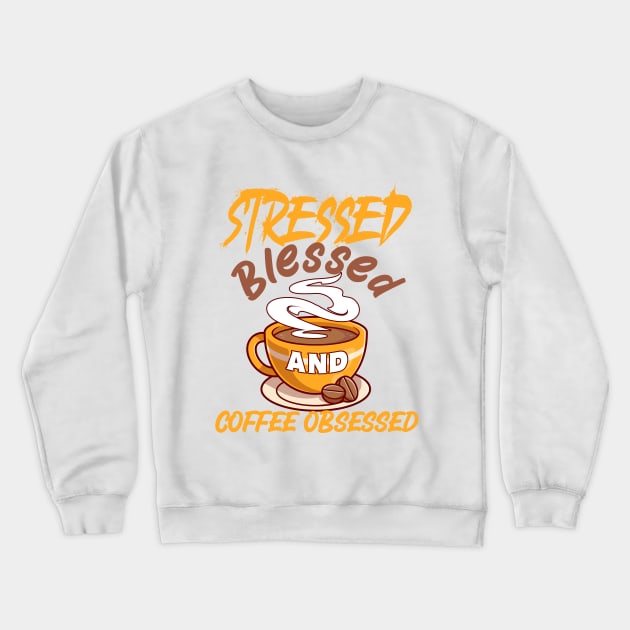 Stressed, Blessed and coffee obsessed Crewneck Sweatshirt by Rebirth Designs